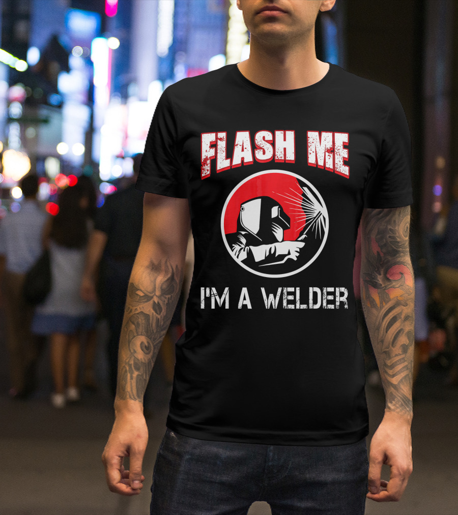 Flash Me I'm A Welder Funny Welders Welding Helmet Sparks T-Shirt