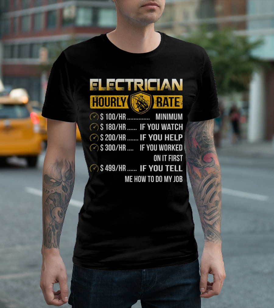 ELECTRICIAN HOURLY RATE MINIMUM IF YOU WATCH IF YOU HELP IF YOU WORKED ON IT FIRST IF YOU TELL ME HOW TO DO MY JOB T-Shirt