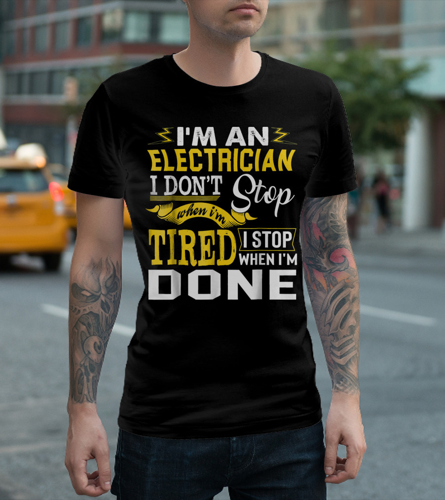 I'm an Electrician I Don't Stop When I'm Tired I Stop When I'm Done T-Shirt