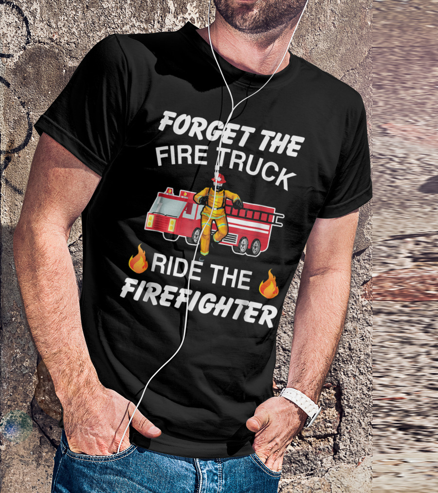 Forget The Fire Truck Ride The Firefighter Firefighter Drawing With Fire Emojis T-Shirt