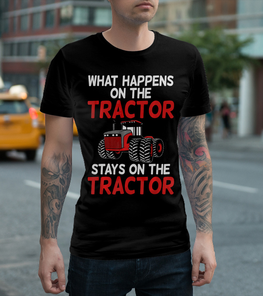 What Happens On The Tractor Stays On The Tractor T-Shirt