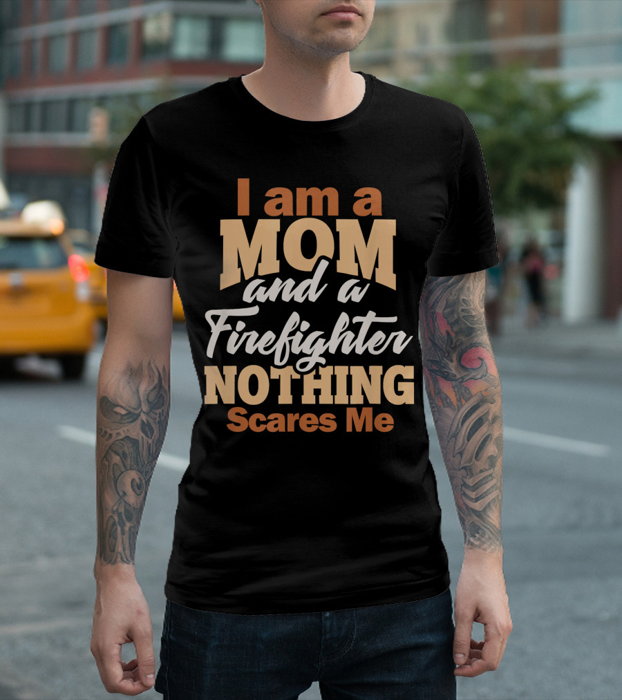 I Am a Mom and a Firefighter Nothing Scares Me T-Shirt