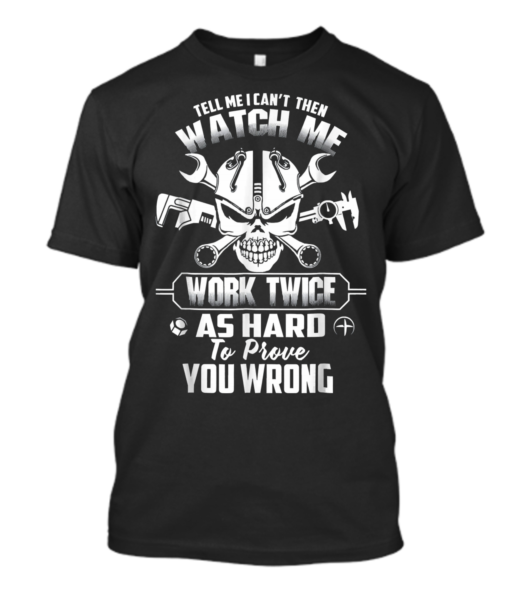 Tell Me I Can't Then Watch Me Work Twice As Hard To Prove You Wrong Mechanic Dad Papa Prou T-Shirt