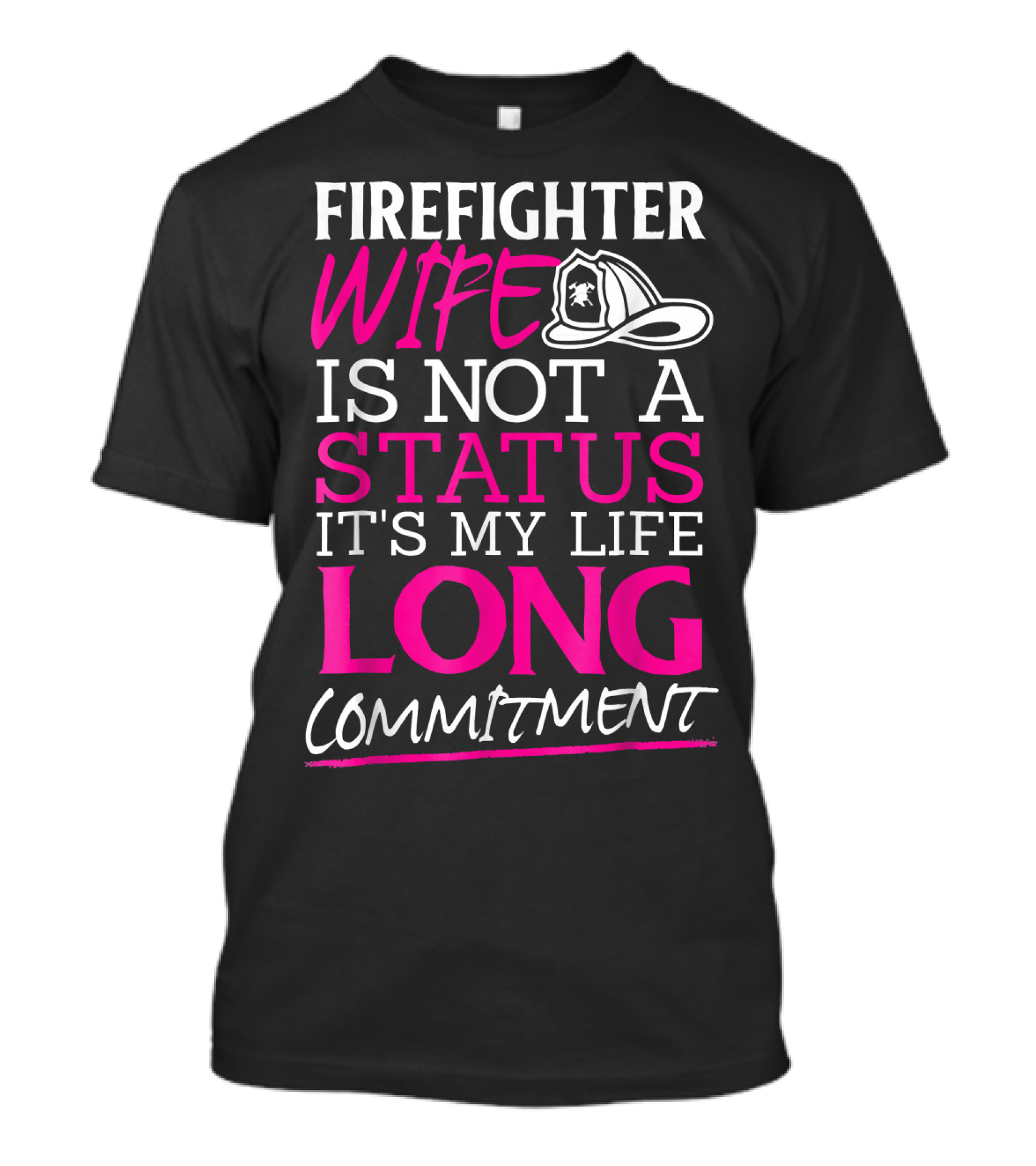 FIREIGHTER WIFE IS NOT A STATUS IT'S MY LIFE LONG COMMITMENT T-Shirt