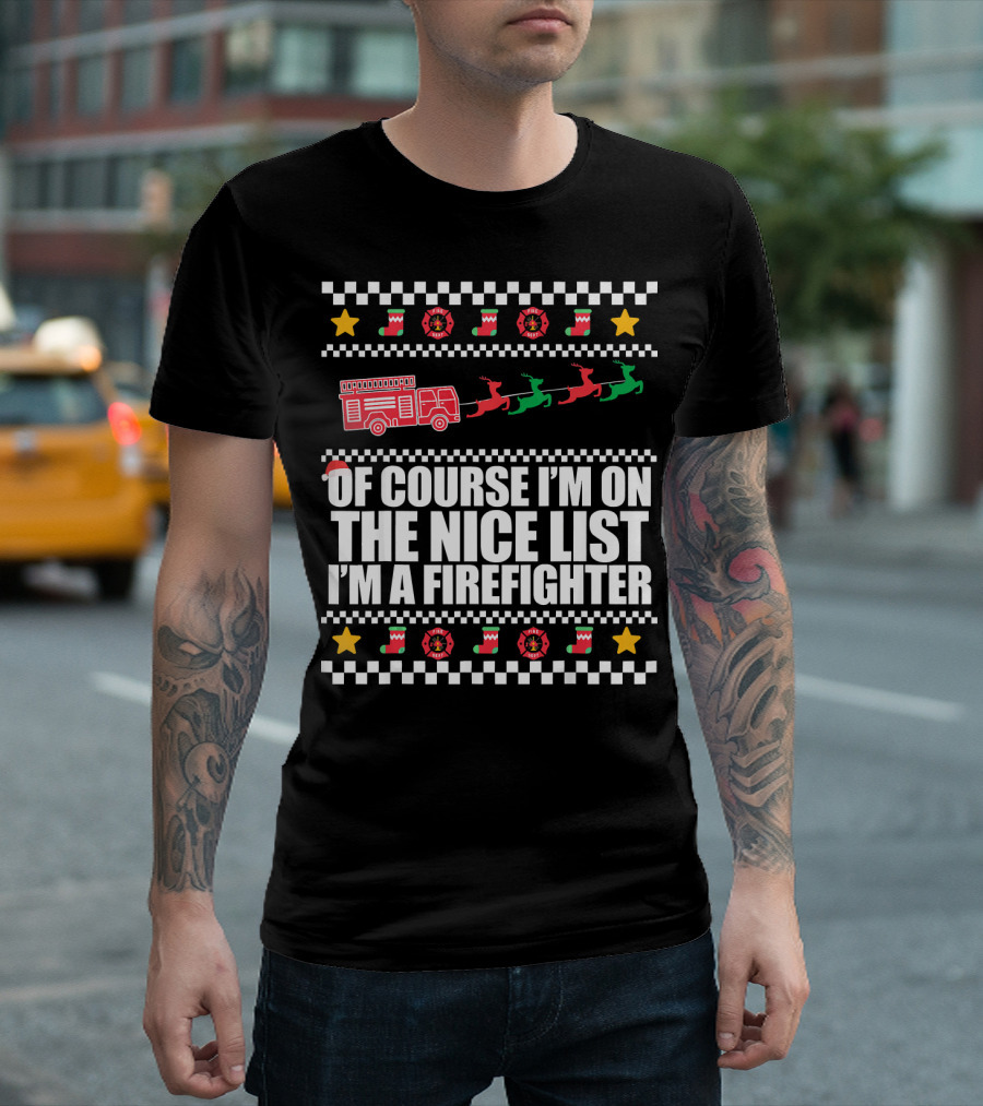 OF COURSE I'M ON THE NICE LIST I'M A FIREFIGHTER T-Shirt