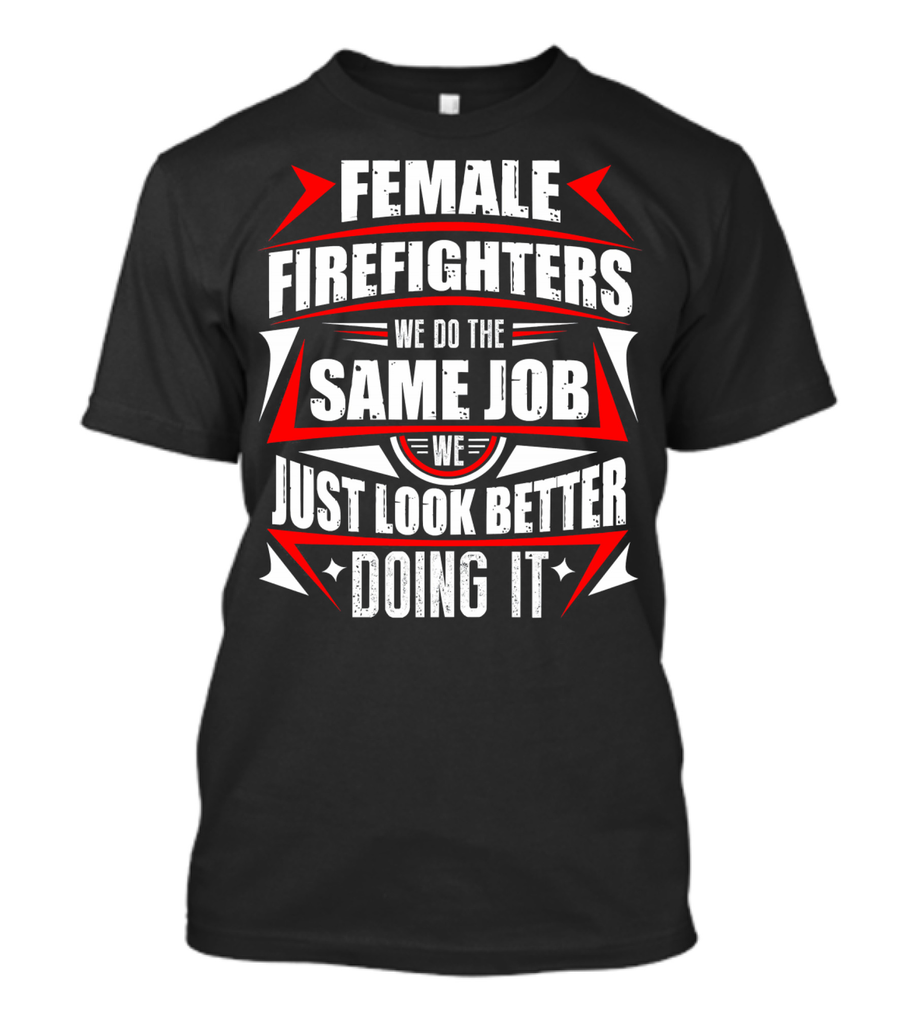FEMALE FIREFIGHTERS WE DO THE SAME JOB WE JUST LOOK BETTER DOING IT T-Shirt