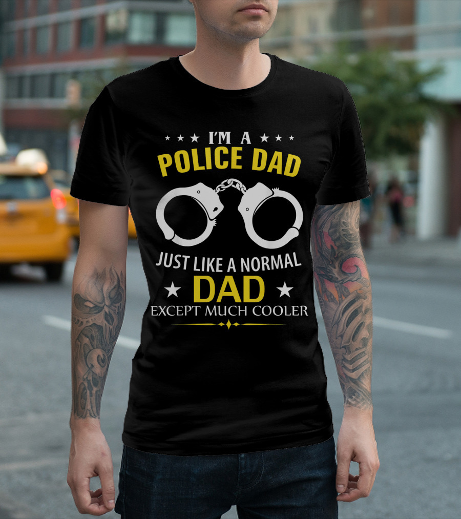 I'm a Police Dad Just Like a Normal Dad Except Much Cooler T-Shirt