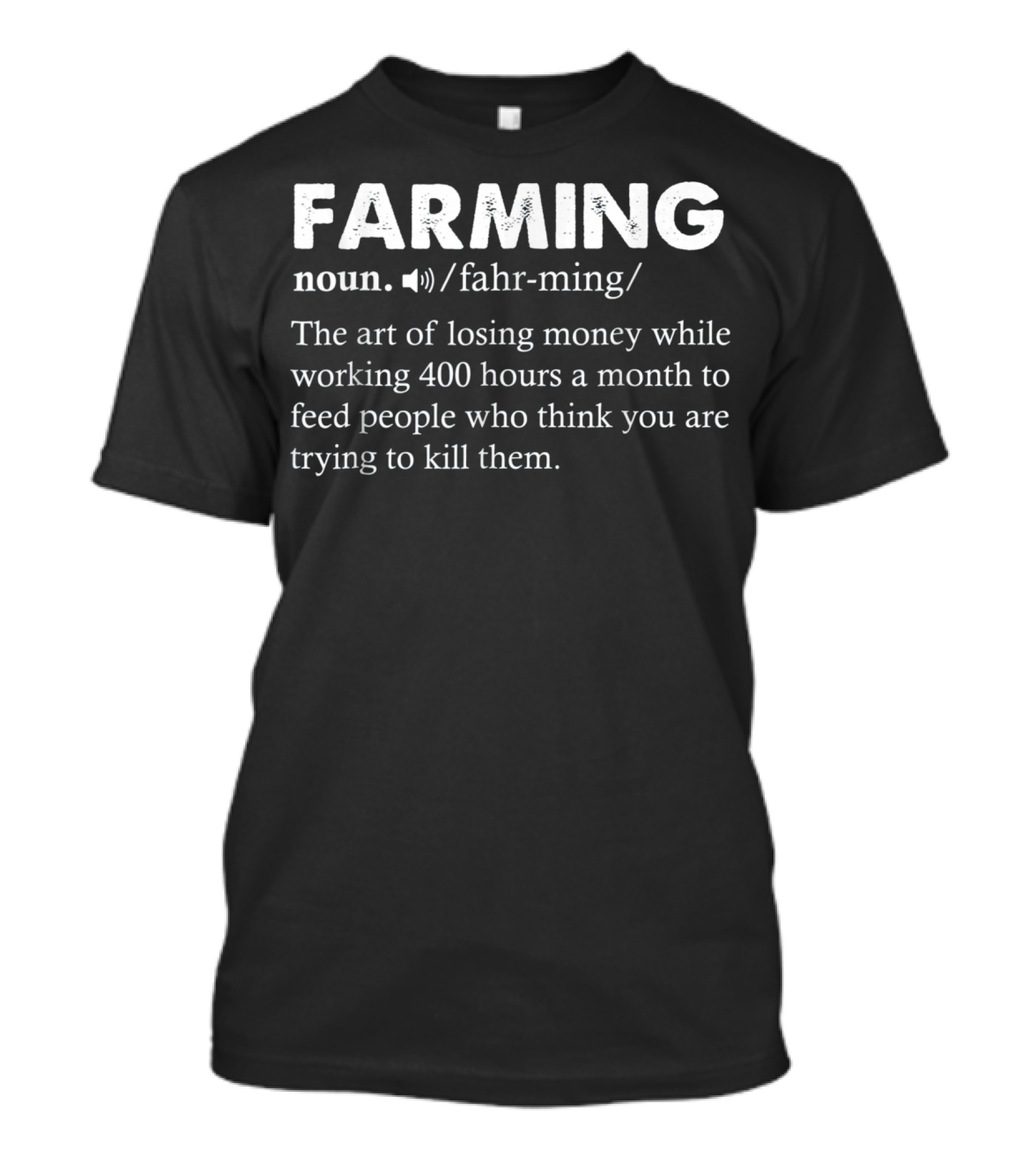 Farming Definition Funny Farmer Noun The Art Of Losing Money While Working 400 Hours A Month To Feed People T-Shirt