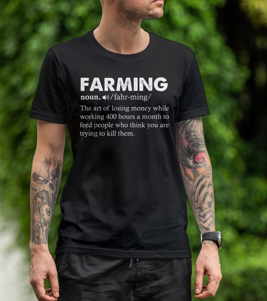 Farming Definition Funny Farmer Noun The Art Of Losing Money While Working 400 Hours A Month To Feed People T-Shirt