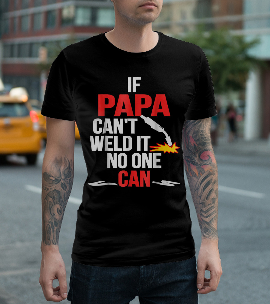 If Papa Can't Weld It No One Can Father's Day Welder Dad Men Wife T-Shirt