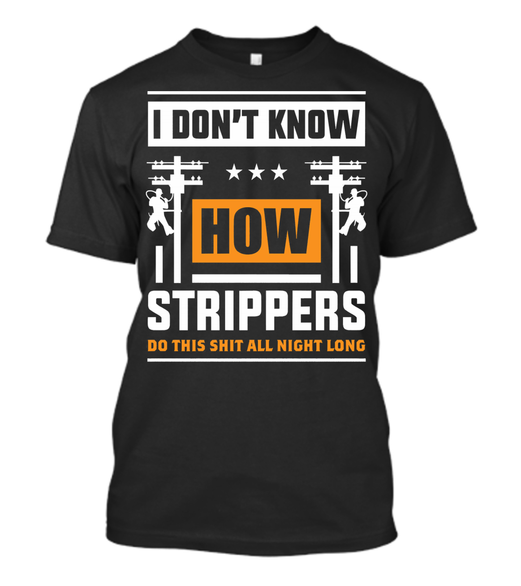 I Don't Know How Strippers Do This Shit All Night Long Lineman Power Pole Electrician T-Shirt