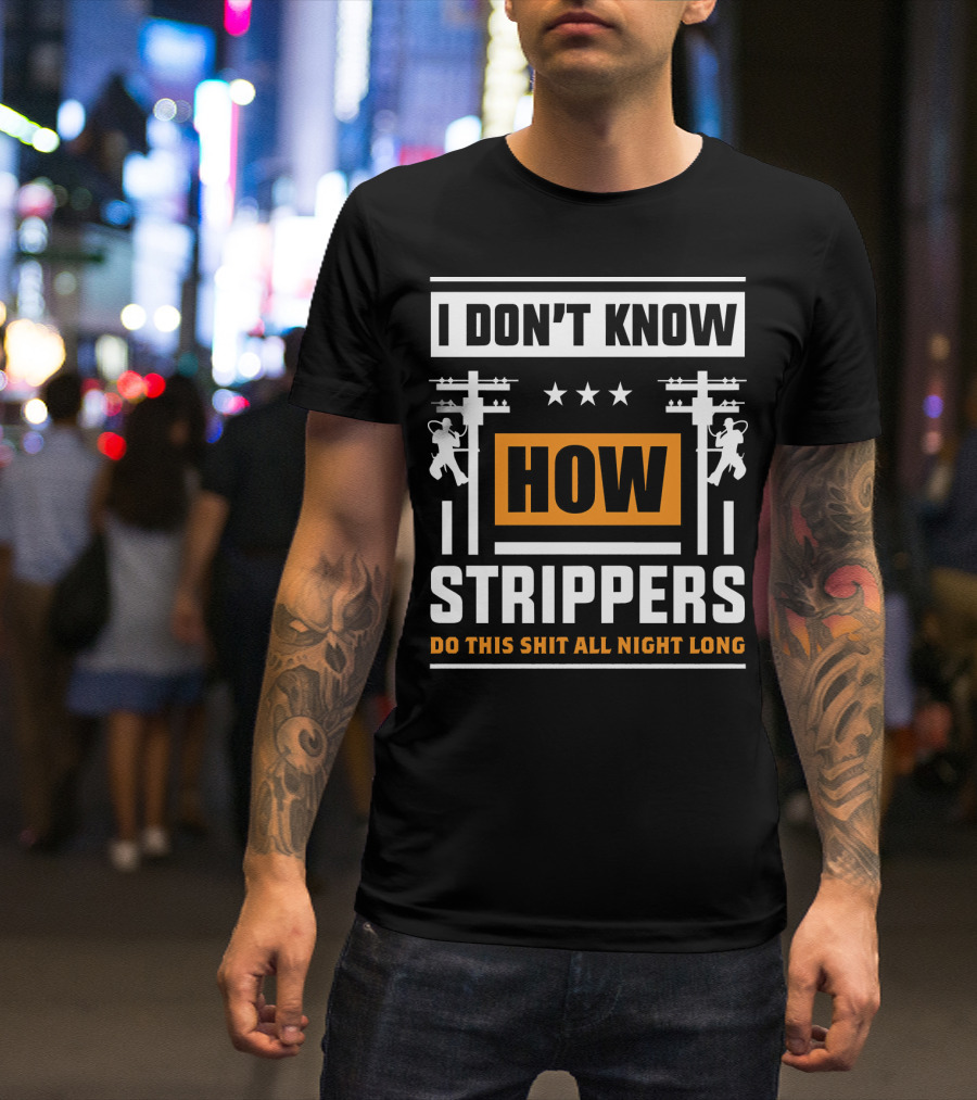 I Don't Know How Strippers Do This Shit All Night Long Lineman Power Pole Electrician T-Shirt