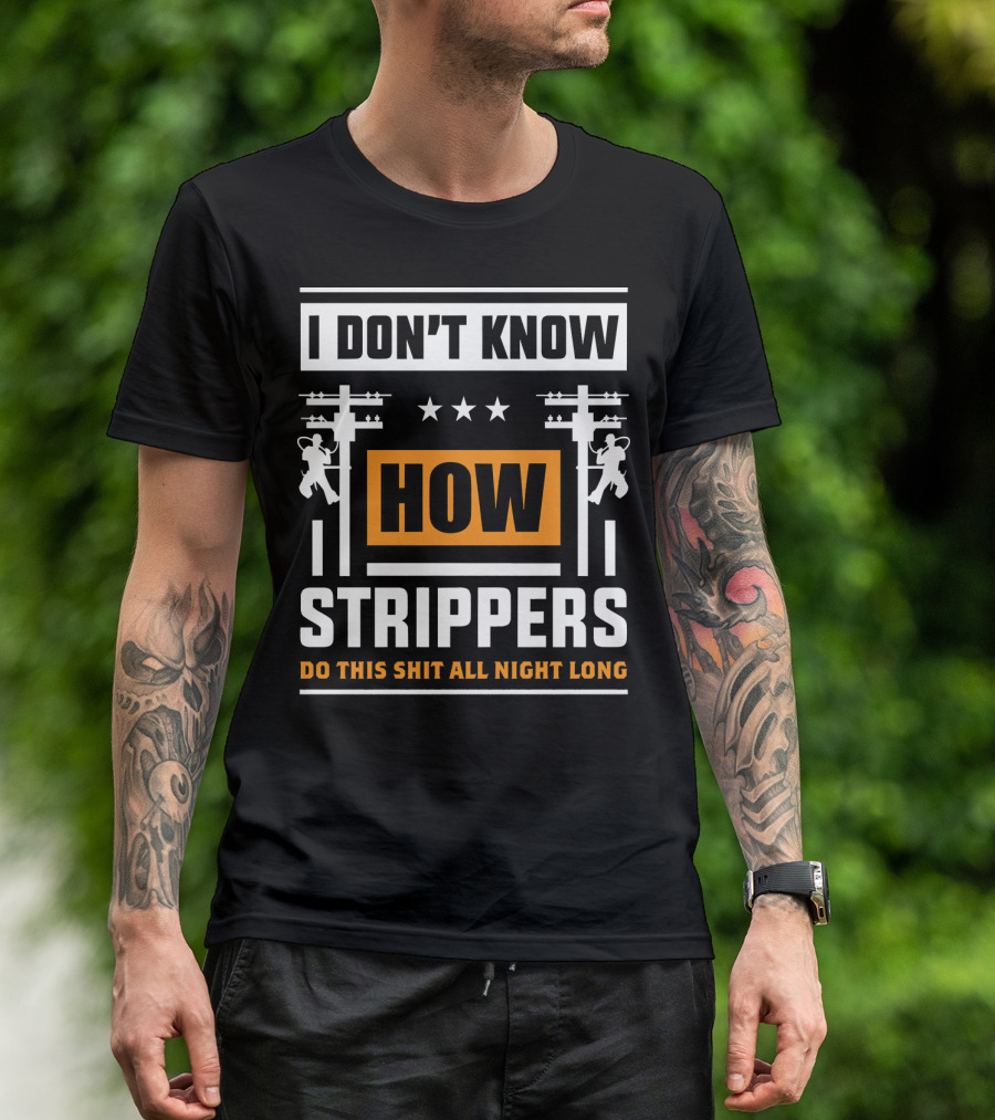 I Don't Know How Strippers Do This Shit All Night Long Lineman Power Pole Electrician T-Shirt