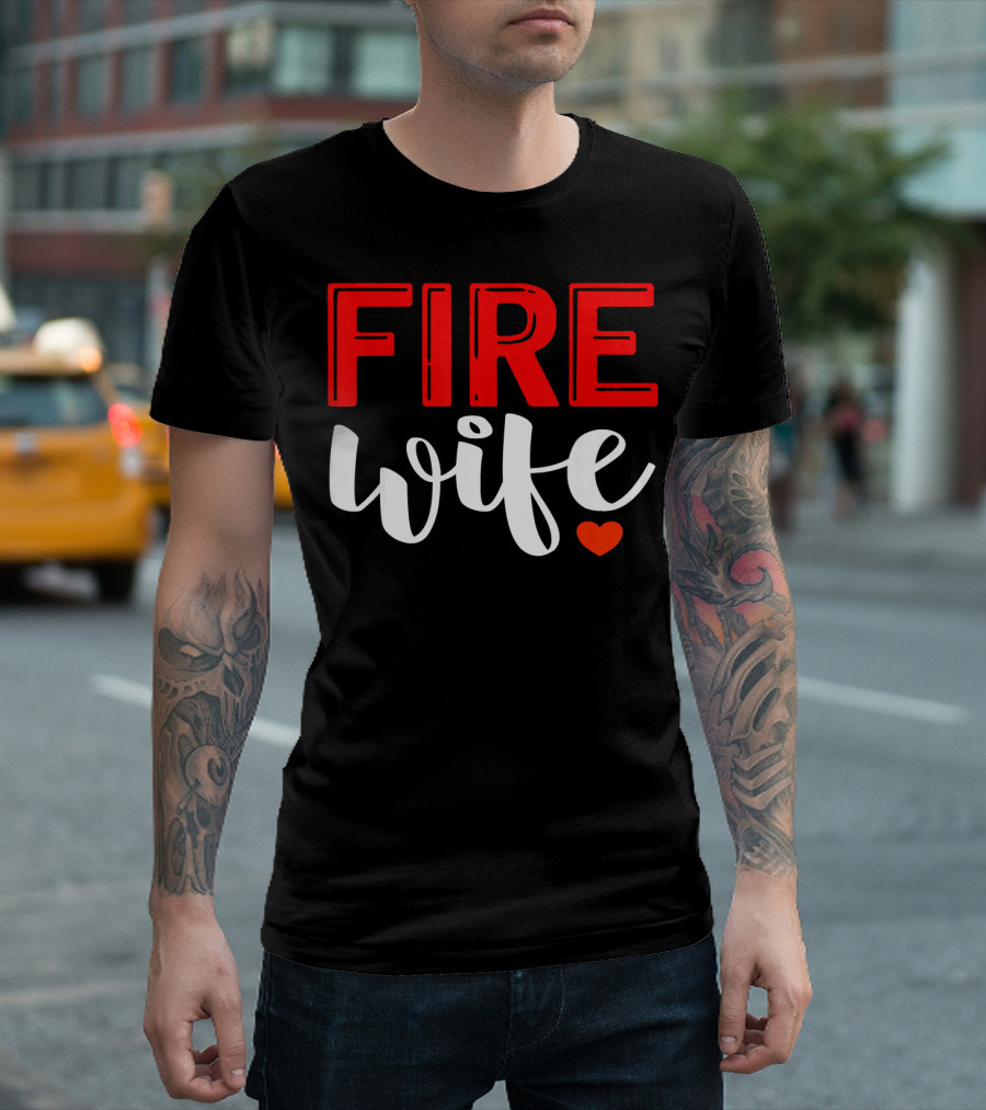 FIRE Wife Heart Firefighter Girlfriend Fireman T-Shirt