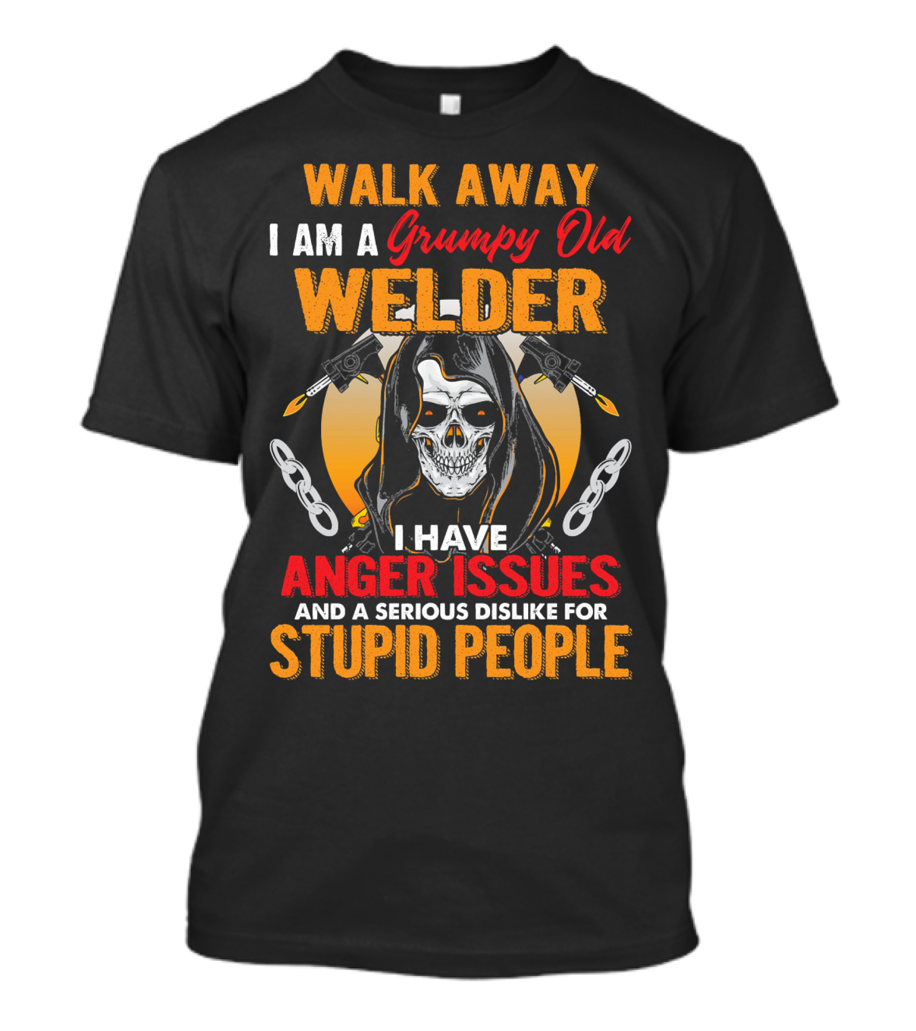 WALK AWAY I AM A GRUMPY OLD WELDER I HAVE ANGER ISSUES AND A SERIOUS DISLIKE FOR STUPID PEOPLE T-Shirt