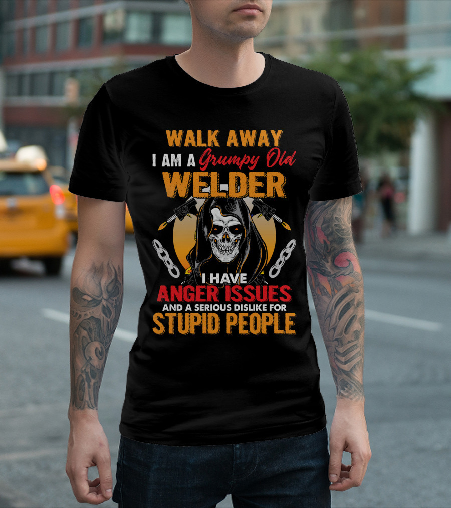 WALK AWAY I AM A GRUMPY OLD WELDER I HAVE ANGER ISSUES AND A SERIOUS DISLIKE FOR STUPID PEOPLE T-Shirt