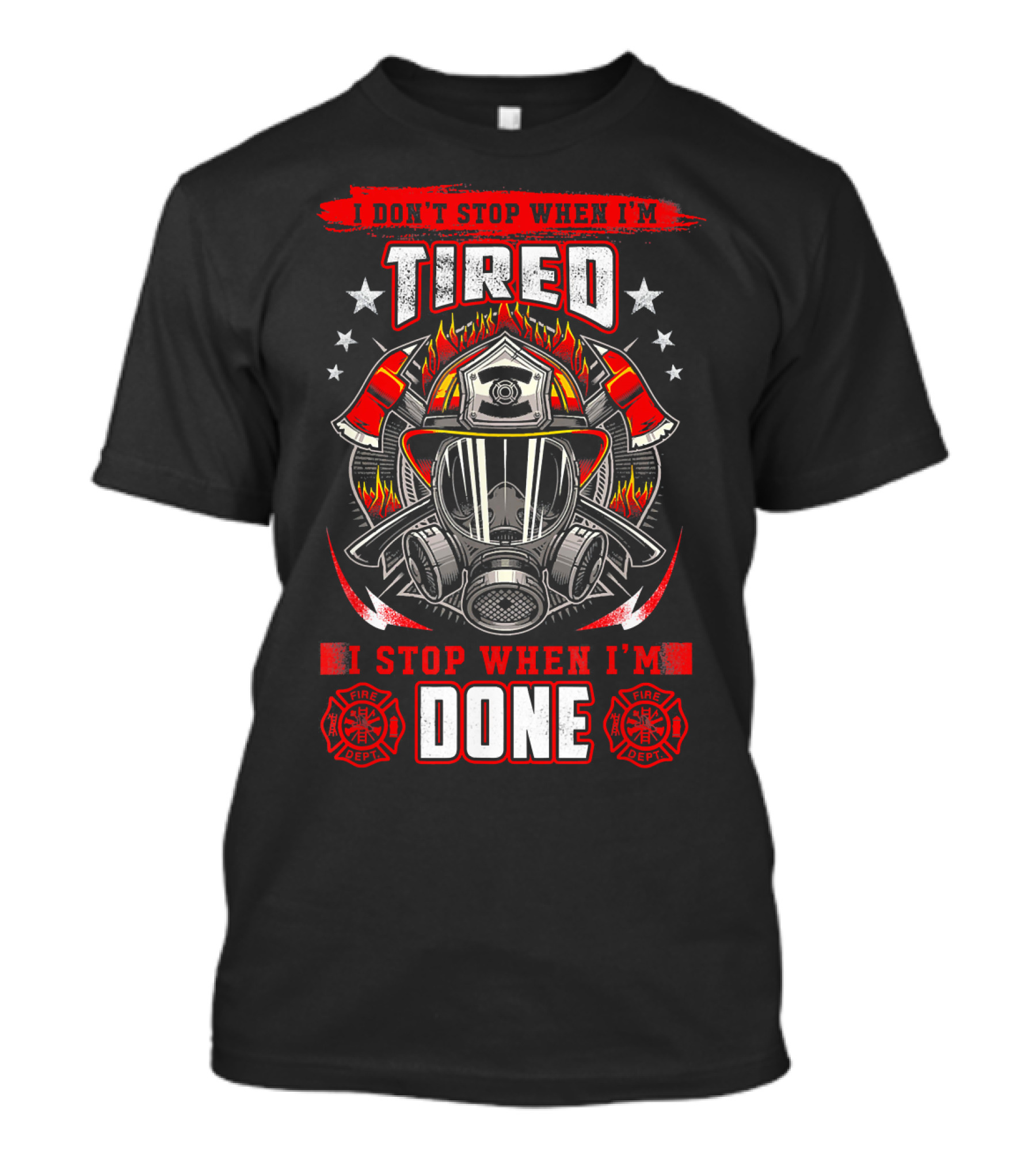 I Don't Stop When I'm Tired Firefighter I Stop When I'm Done Fire Dept Helmet Flame Axe Stars T-Shirt