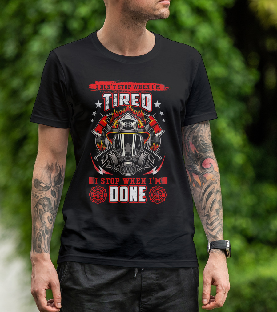 I Don't Stop When I'm Tired Firefighter I Stop When I'm Done Fire Dept Helmet Flame Axe Stars T-Shirt