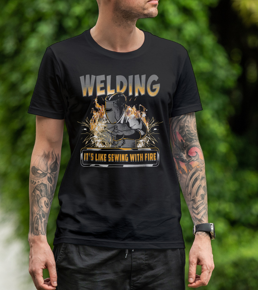 Welding It's Like Sewing With Fire Funny Welder Saying T-Shirt