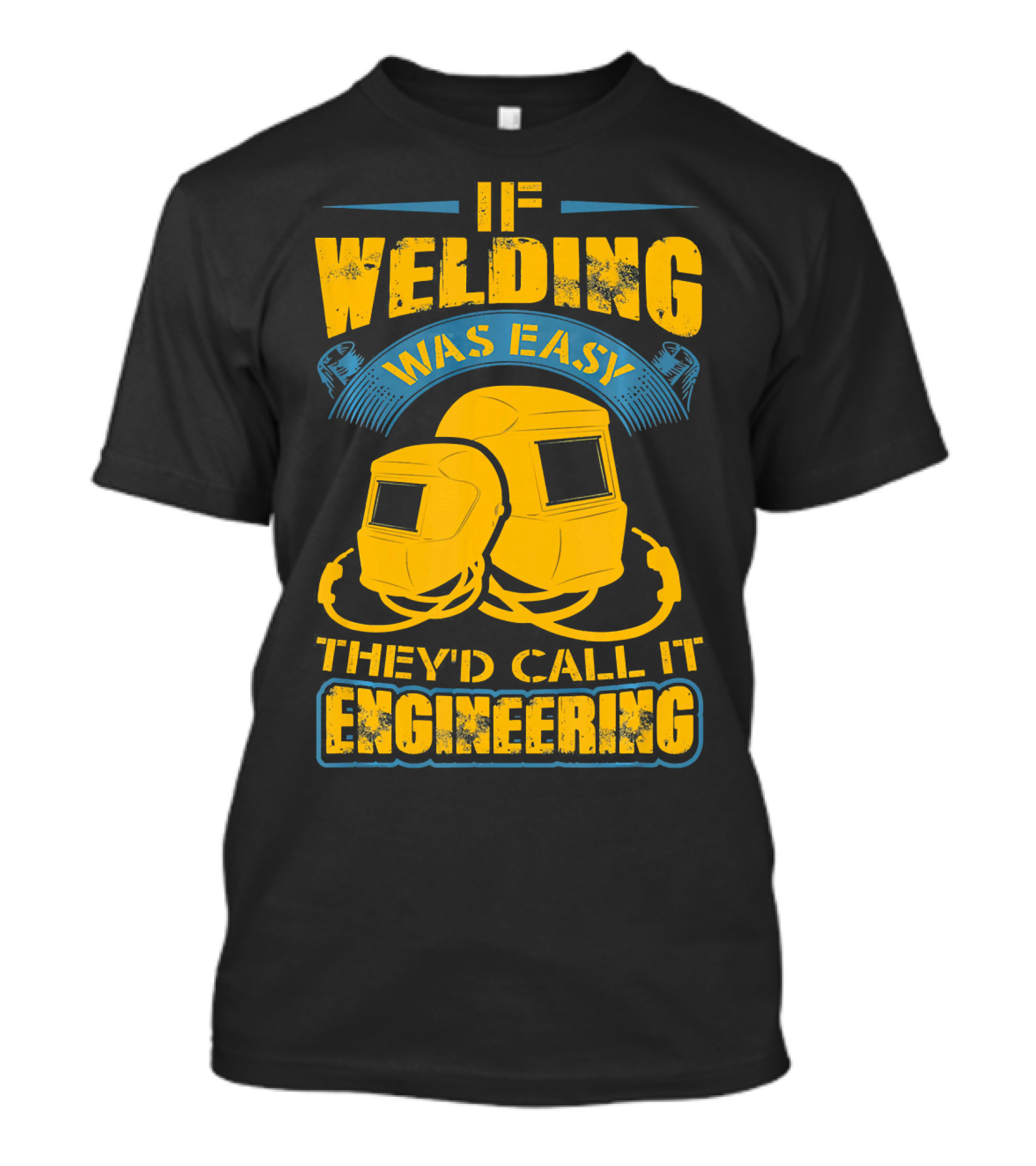 If Welding Was Easy They'd Call It Engineering T-Shirt