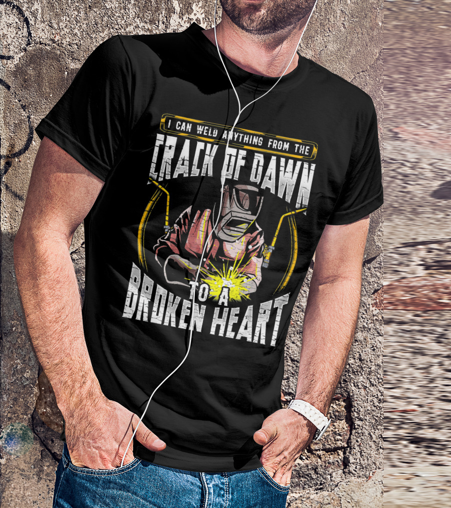 I Can Weld Anything From The Crack Of Dawn To A Broken Heart Welder Humor T-Shirt