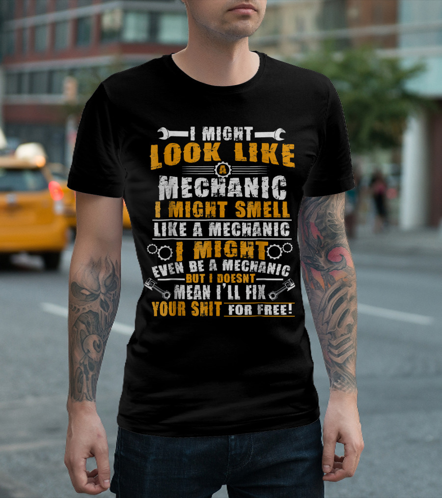 I Might Look Like a Mechanic I Might Smell Like a Mechanic I Might Even Be a Mechanic But It Doesn’t Mean I’ll Fix Your Shit for Free T-Shirt