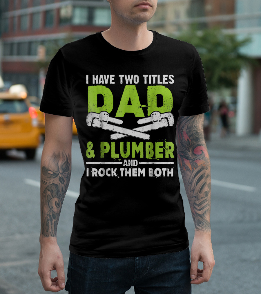 I Have Two Titles Dad and Plumber and I Rock Them Both T-Shirt