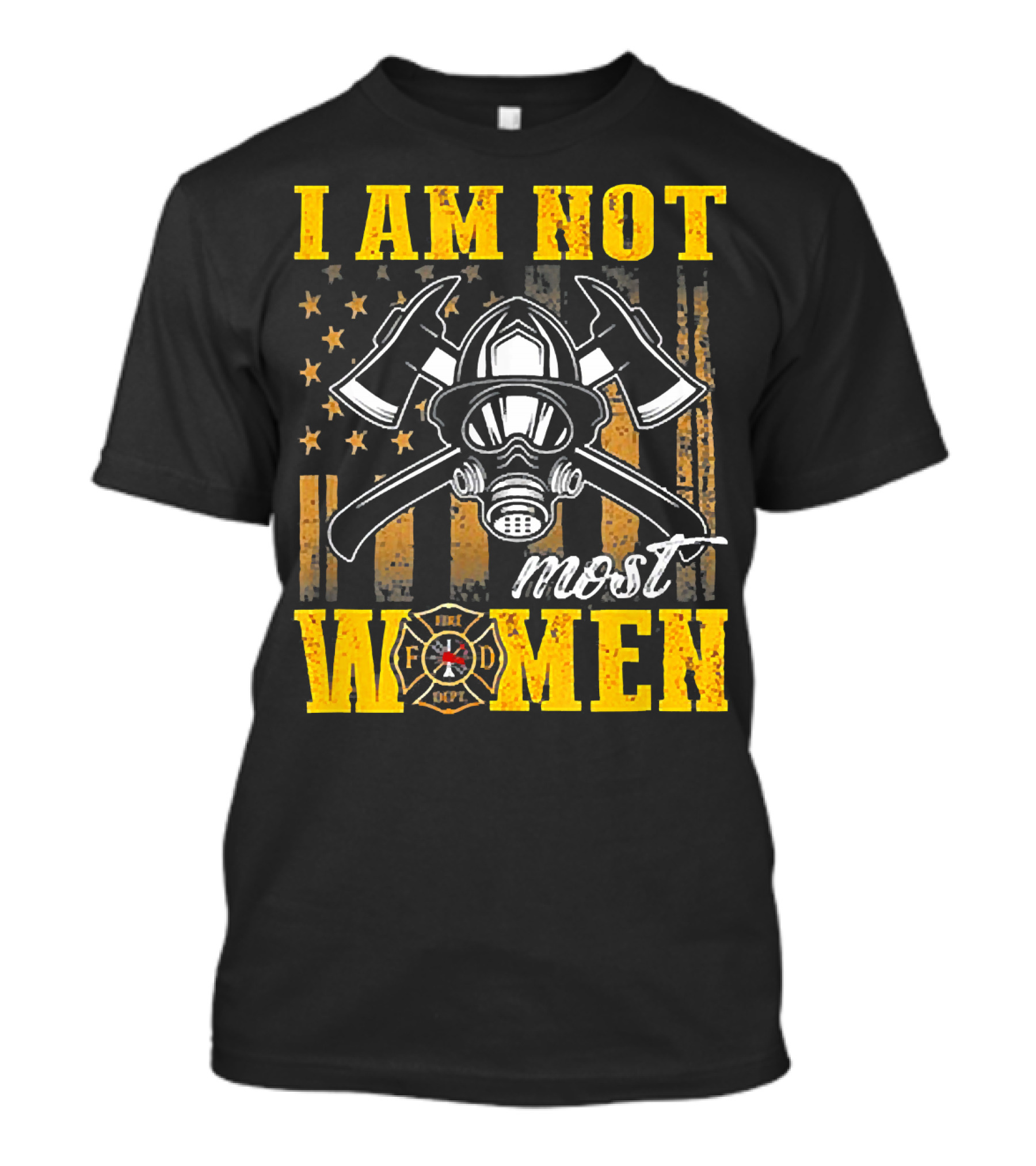 I AM NOT MOST WOMEN FIREFIGHTER AMERICAN FLAG AXE HELMET FD DEPT T-Shirt