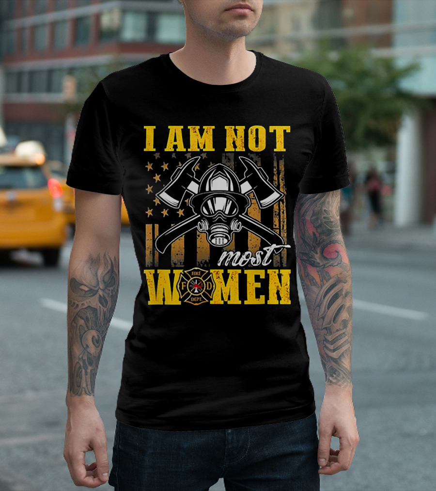 I AM NOT MOST WOMEN FIREFIGHTER AMERICAN FLAG AXE HELMET FD DEPT T-Shirt