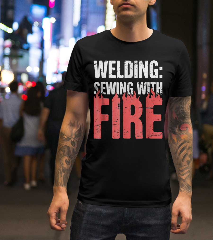 Welding: Sewing With Fire Flame Text Fun T-Shirt