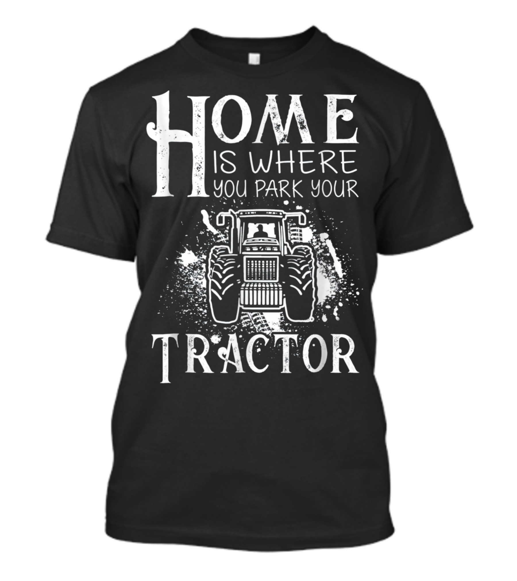 Home Is Where You Park Your Tractor With Splatter Tractor T-Shirt