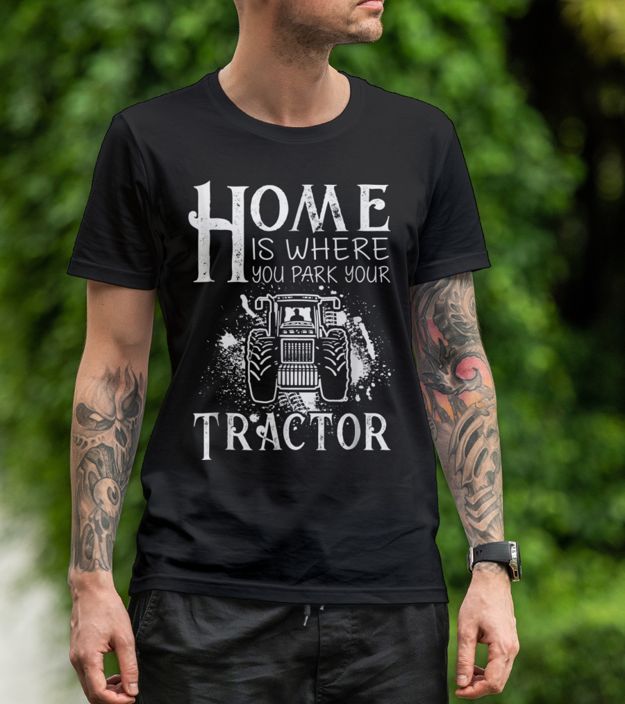 Home Is Where You Park Your Tractor With Splatter Tractor T-Shirt