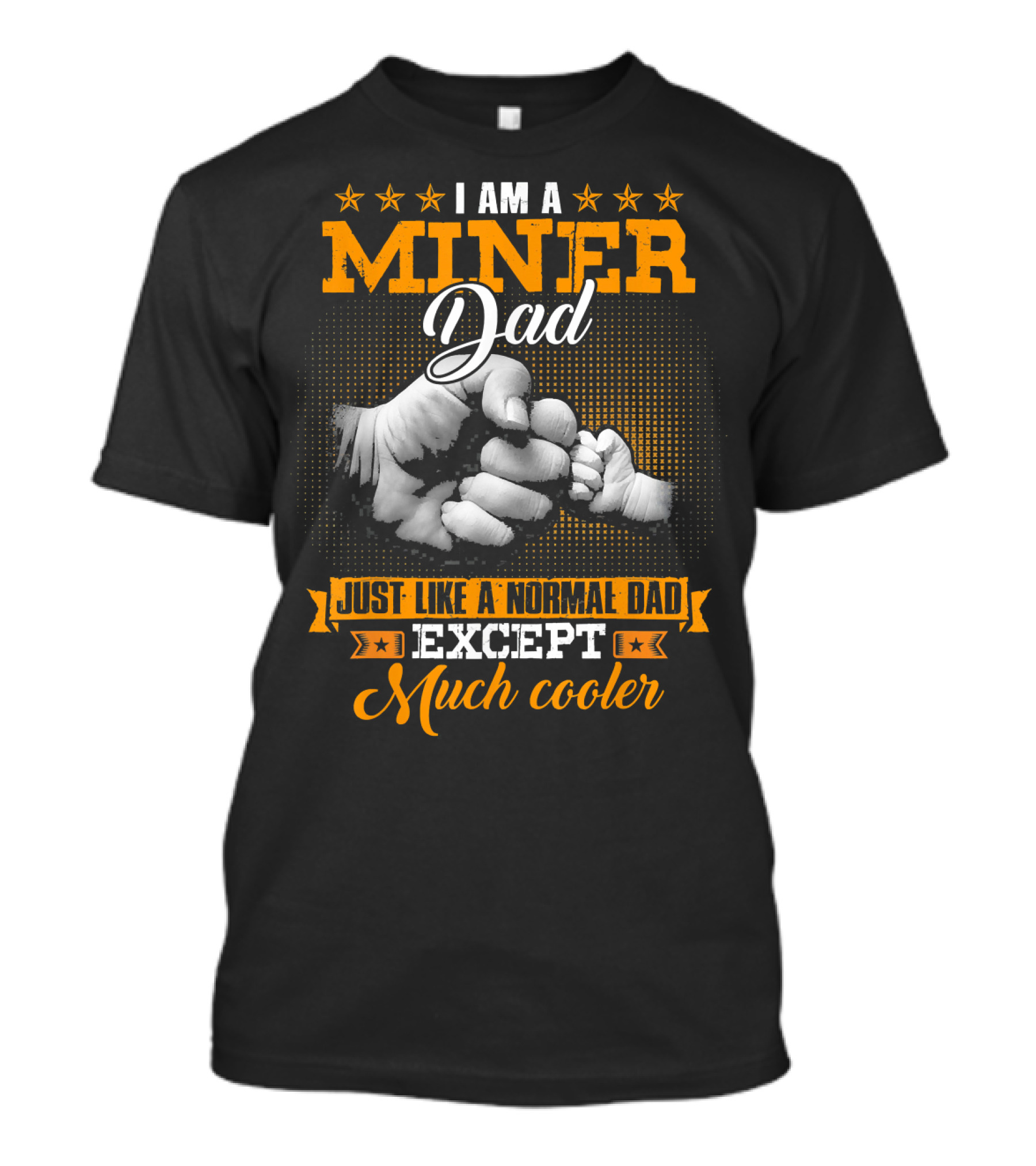 I Am A Miner Dad Just Like A Normal Dad Except Much Cooler T-Shirt