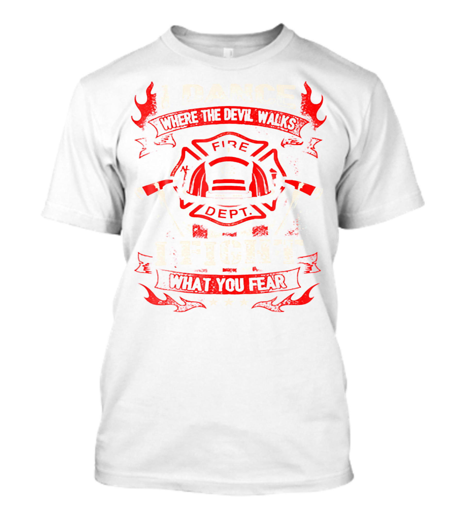 I Dance Where The Devil Walks Fire Dept I Fight What You Fear T-Shirt