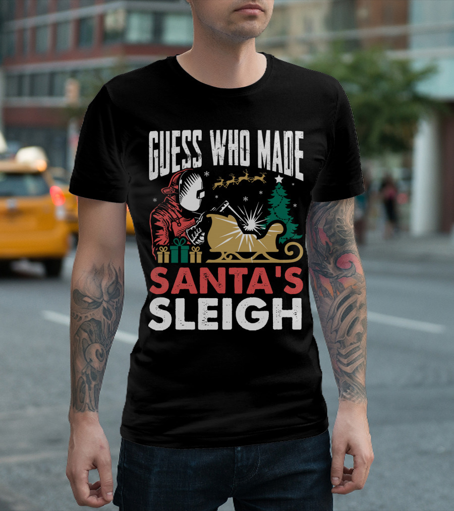 Guess Who Made Santa's Sleigh Welder Welding Christmas Tree Gifts Reindeer Scene T-Shirt