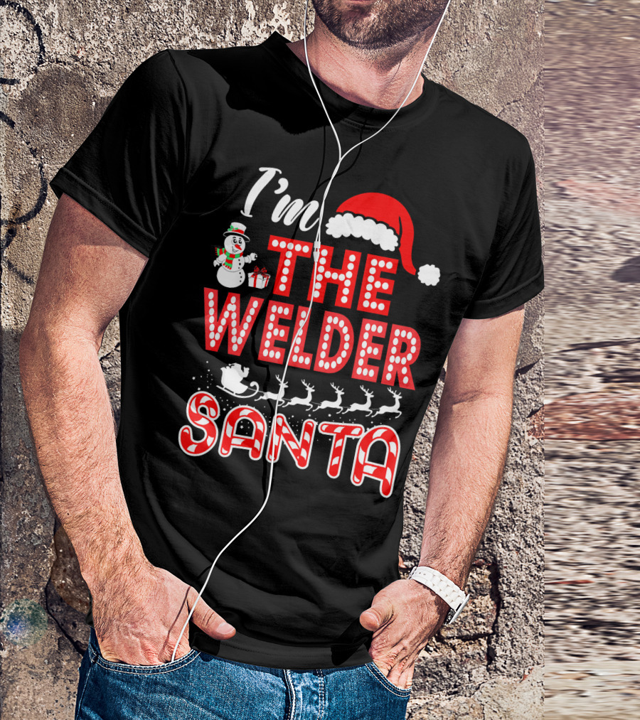 I'm The Welder Santa Reindeer Snowman Sleigh T-Shirt