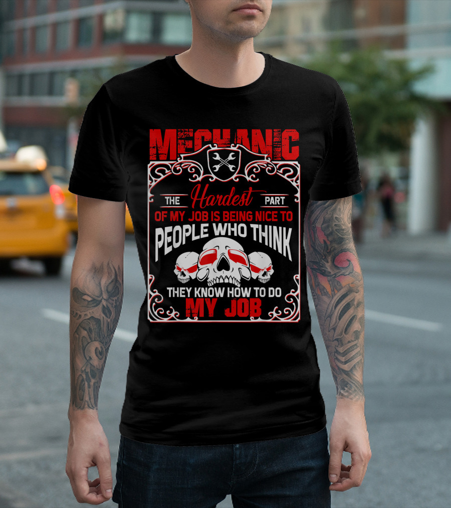 Mechanic Hardest Part Being Nice To People Who Think They Know My Job T-Shirt