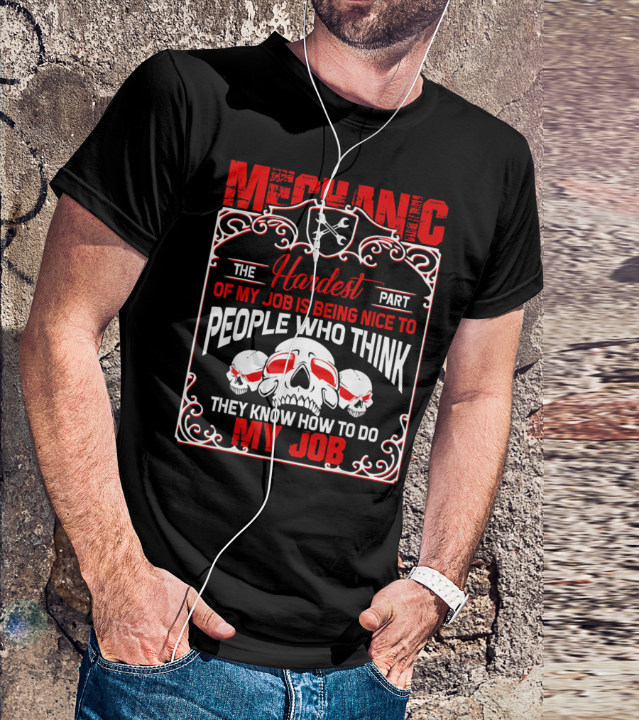 Mechanic Hardest Part Being Nice To People Who Think They Know My Job T-Shirt