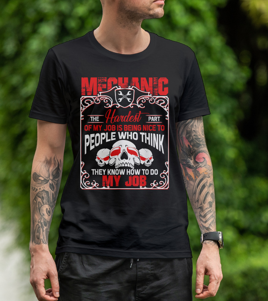 Mechanic Hardest Part Being Nice To People Who Think They Know My Job T-Shirt