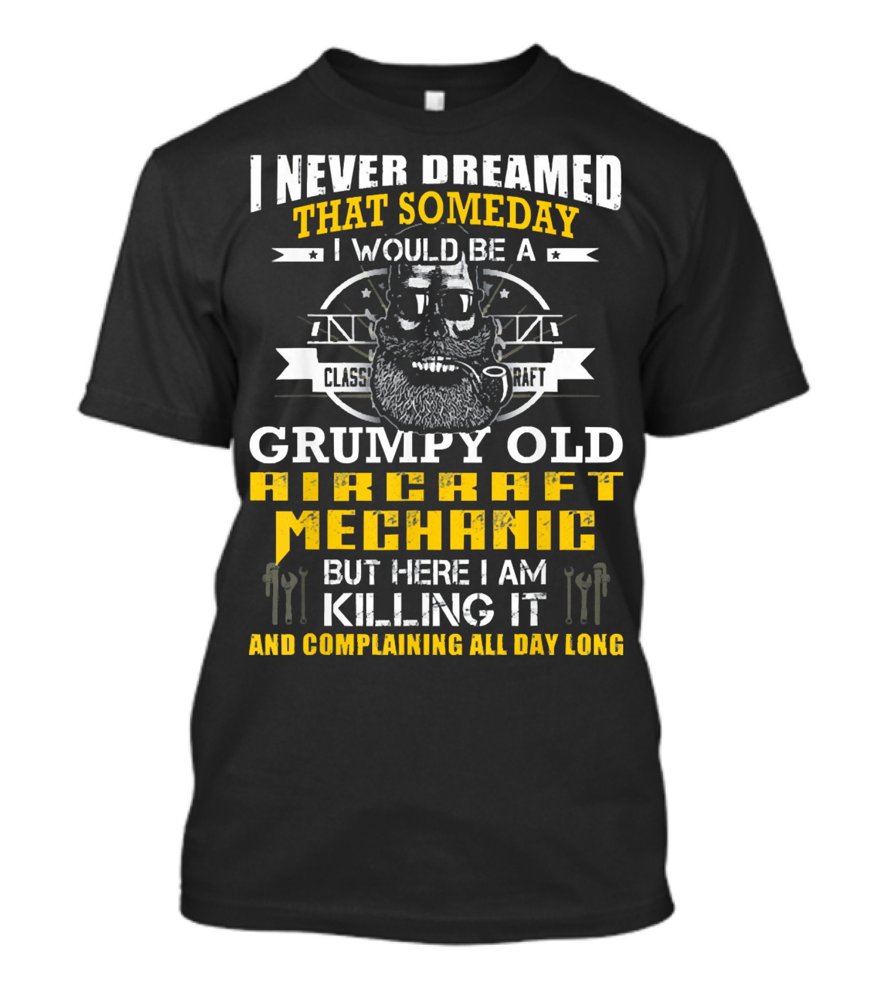 I Never Dreamed Someday I Would Be A Grumpy Old Aircraft Mechanic Killing It And Complaining All Day Long T-Shirt