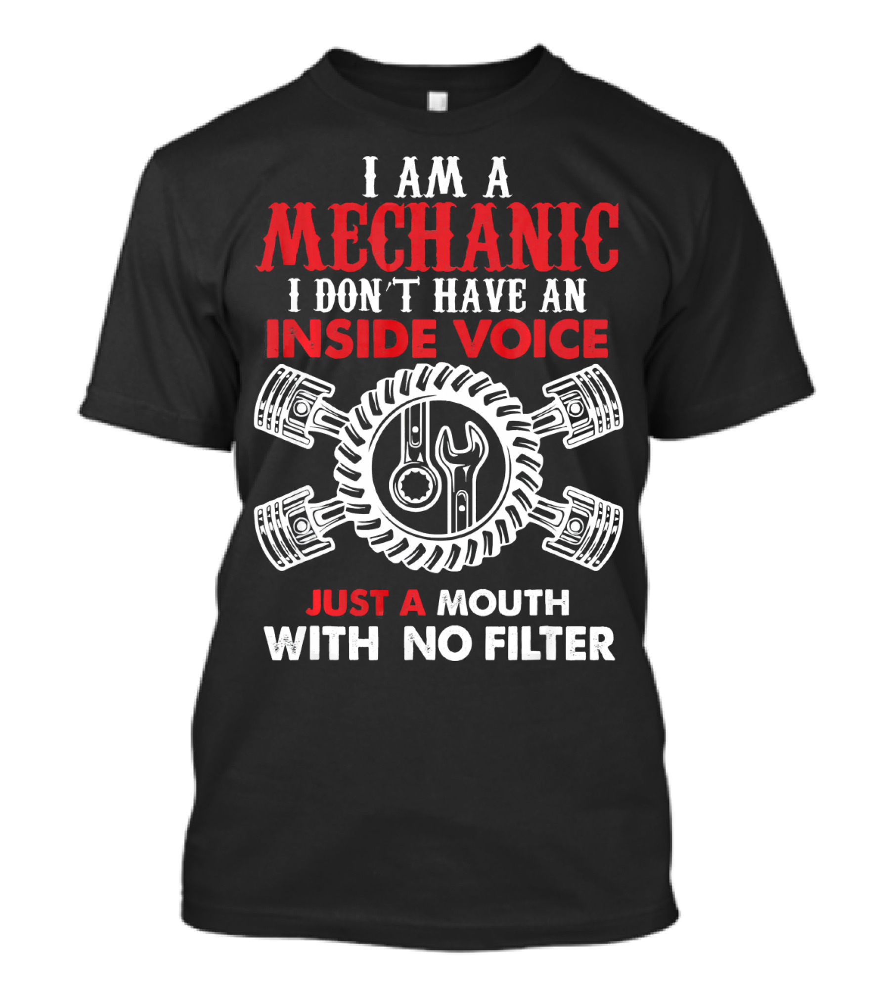 I Am A Mechanic I Don't Have An Inside Voice Just A Mouth With No Filter T-Shirt
