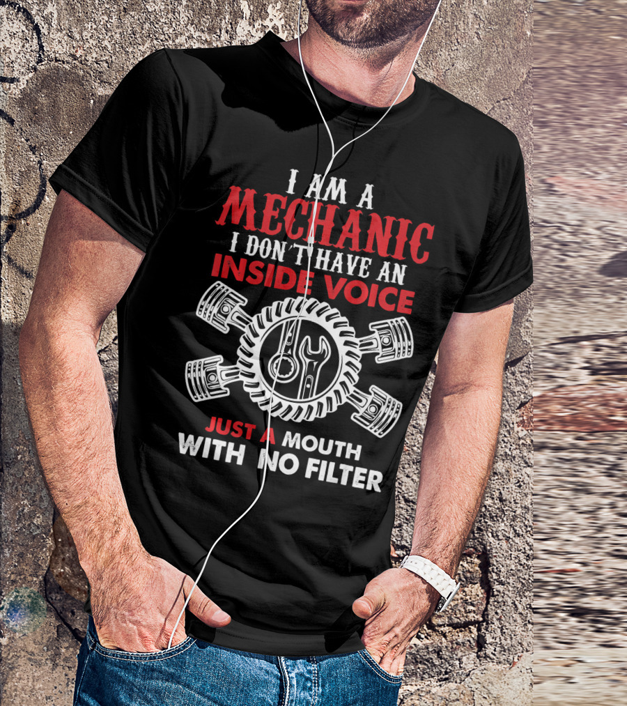 I Am A Mechanic I Don't Have An Inside Voice Just A Mouth With No Filter T-Shirt