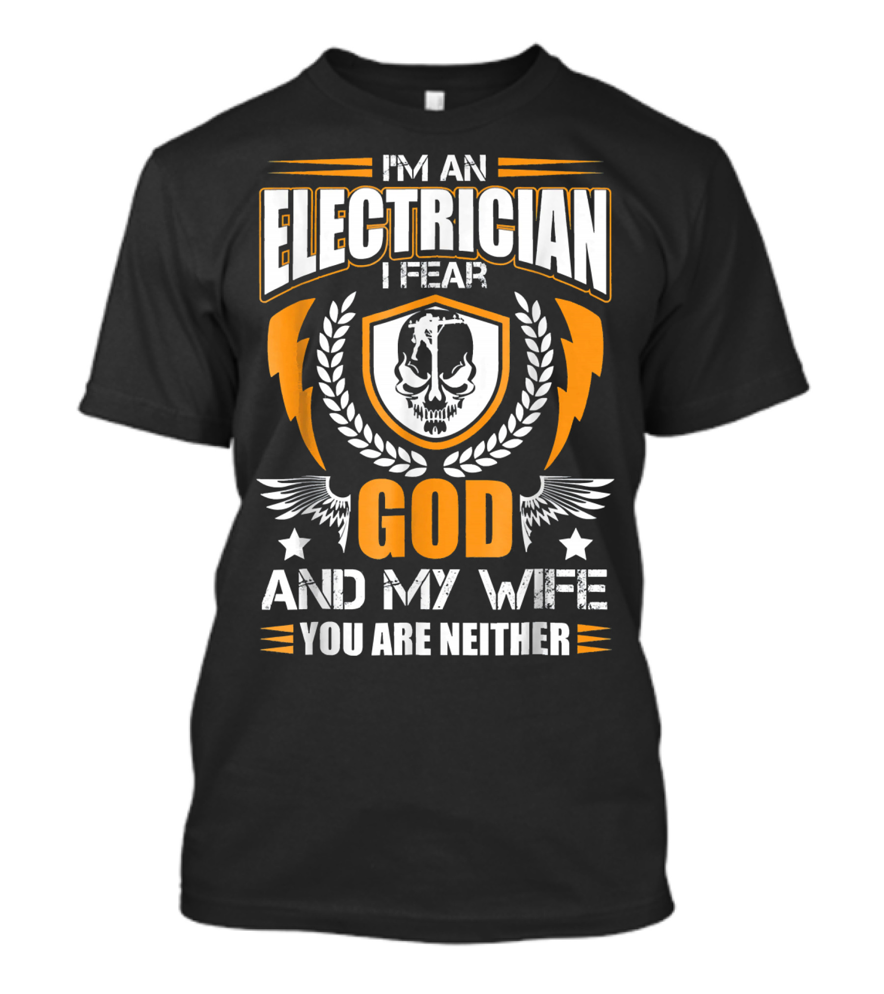 I'm An Electrician I Fear God And My Wife You Are Neither T-Shirt