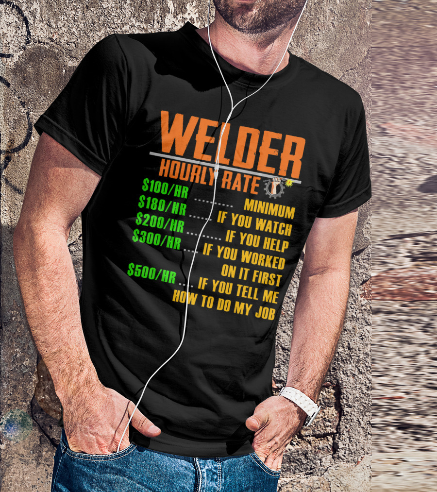 Welding Hourly Rate Welder Minimum Watch Help Worked Tell Me Job T-Shirt