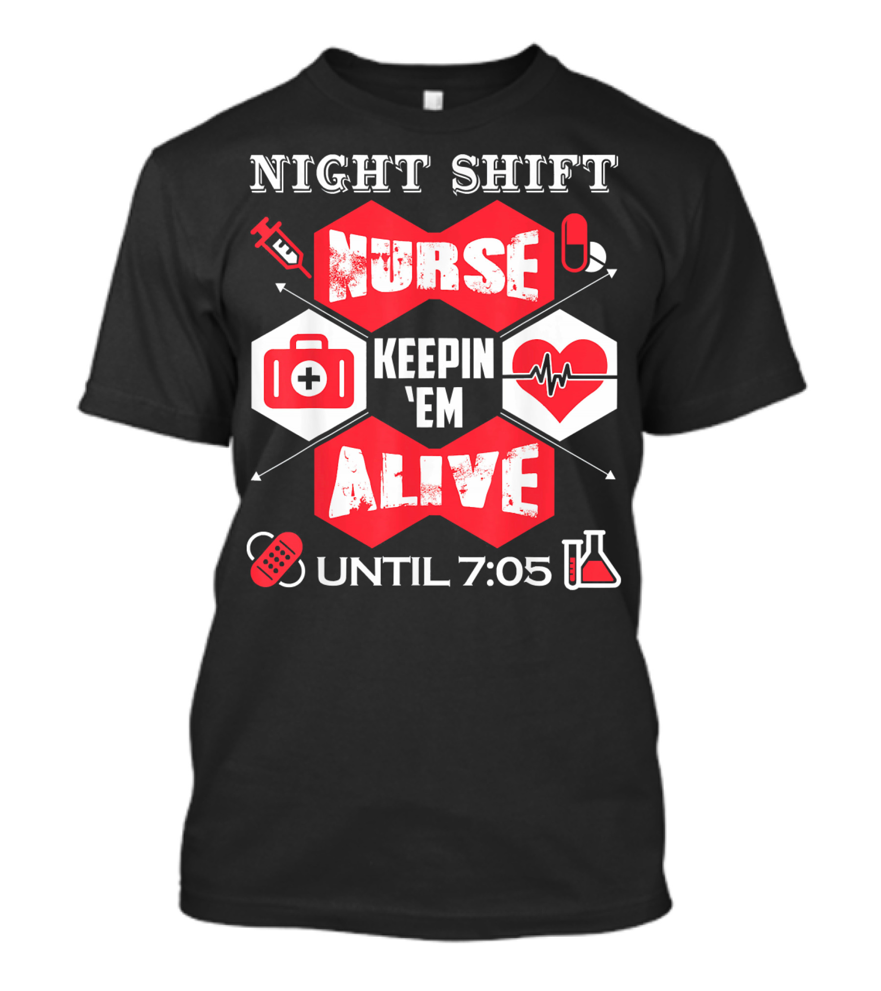 Night Shift Nurse Keepin 'Em Alive Until 7:05 T-Shirt