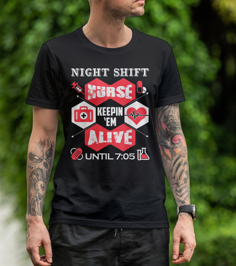 Night Shift Nurse Keepin 'Em Alive Until 7:05 T-Shirt