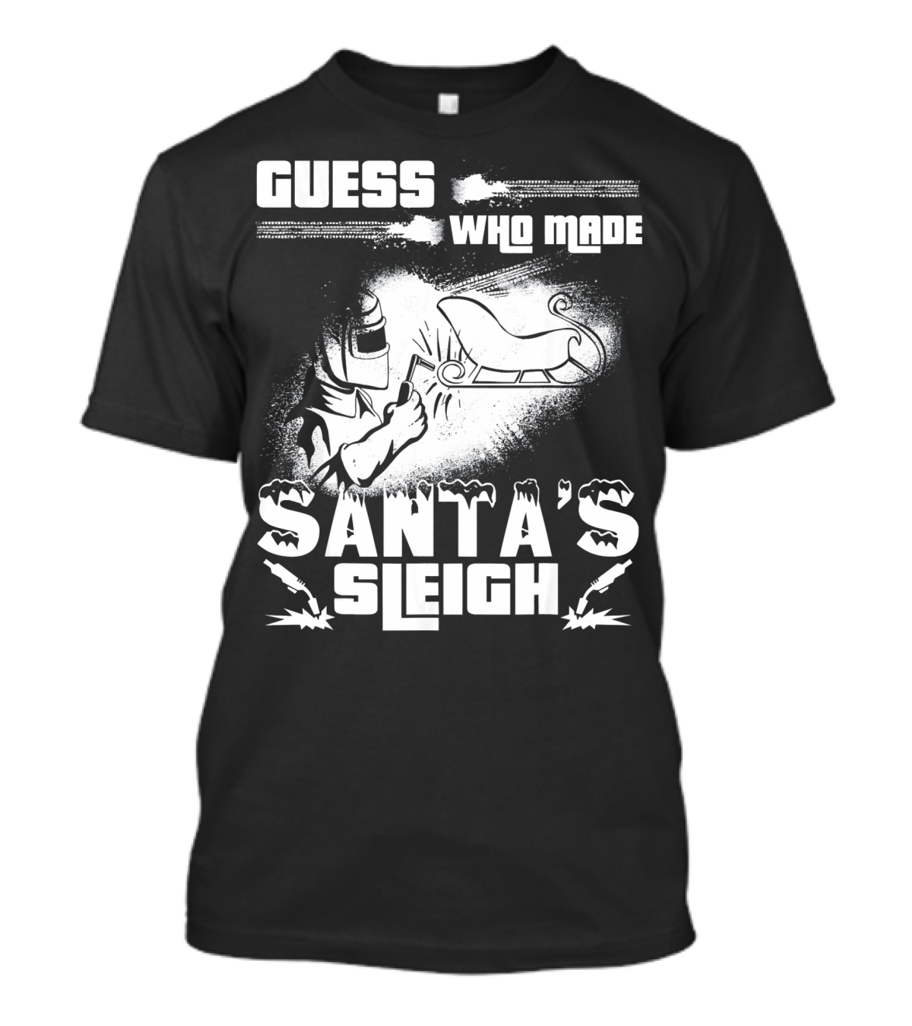 Guess Who Made Santa's Sleigh Funny Welder T-Shirt