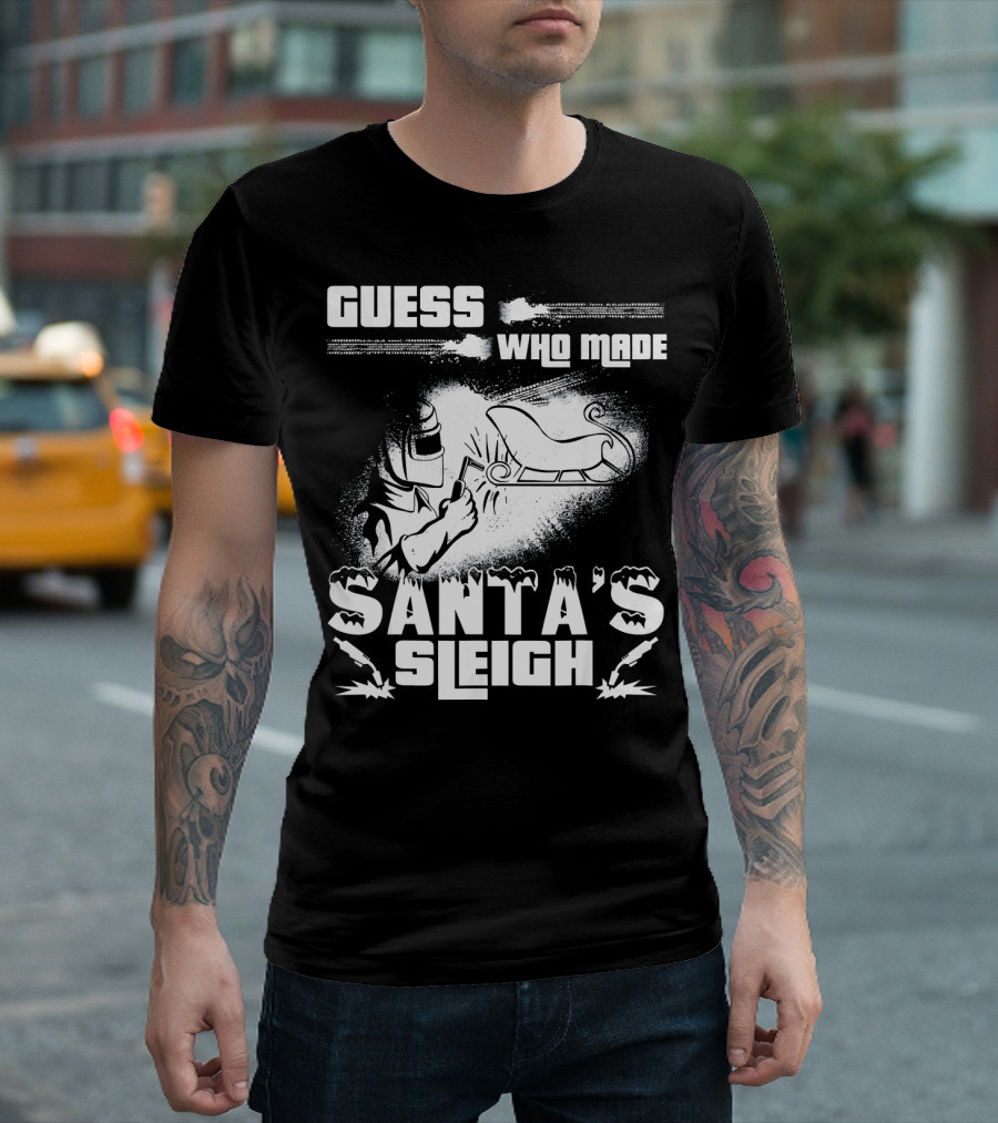Guess Who Made Santa's Sleigh Funny Welder T-Shirt