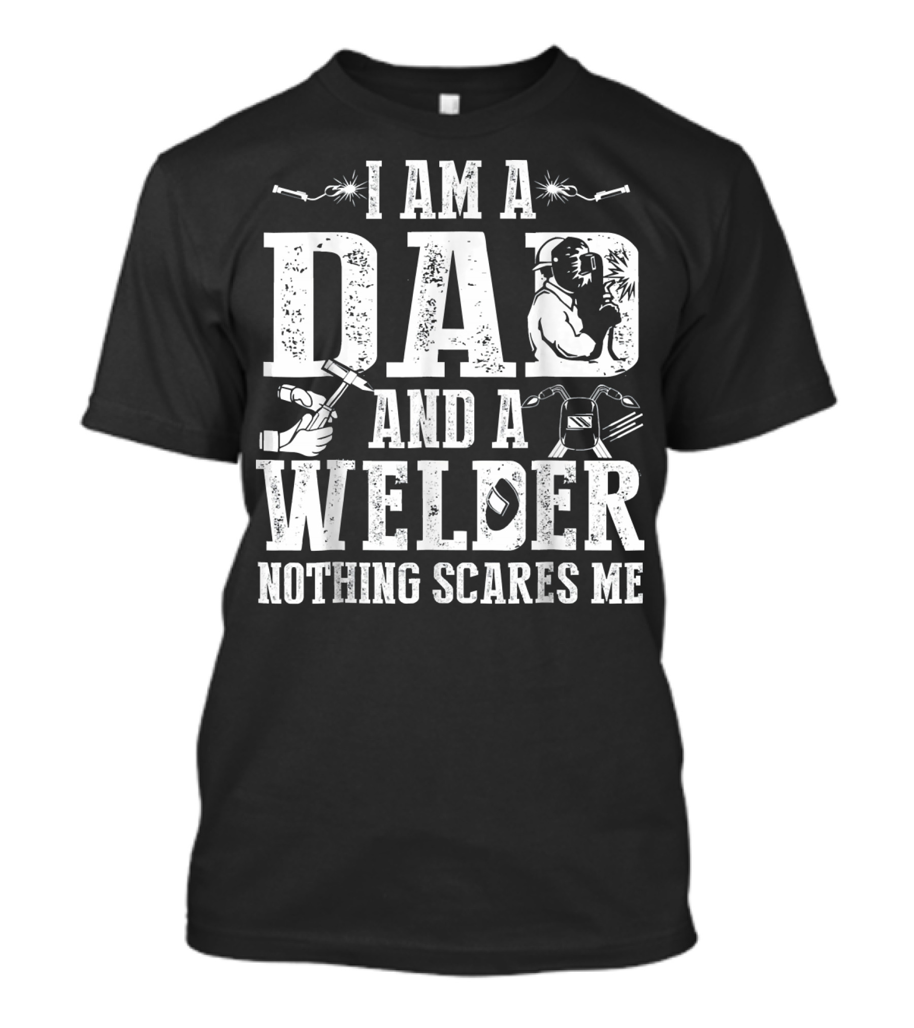I Am A Dad And A Welder Nothing Scares Me T-Shirt