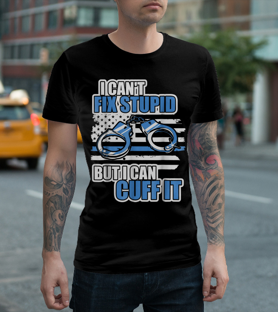 I Can't Fix Stupid But I Can Cuff It Police Handcuffs American Flag T-Shirt